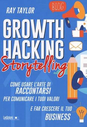 Growth hacking storytelling. Come usare l'arte di raccontarsi per comunicare i tuoi valori e far crescere il tuo business - Ray Taylor - Libro Ledizioni 2019 | Libraccio.it