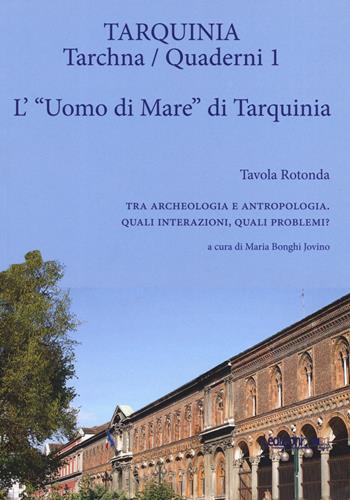 L'«uomo di mare» di Tarquinia. Tavola rotonda. Tra archeologia e antropologia. Quali interazioni, quali problemi?. Vol. 1: L' uomo di mare di Tarquinia  - Libro Ledizioni 2019, Tarchna. Quaderni | Libraccio.it
