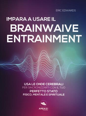 Impara a usare il brainwave entrainment. Usa le onde cerebrali per sincronizzarti con il tuo perfetto stato fisico, mentale e spirituale - Eric Edwards - Libro Ledizioni 2019, Crescita personale | Libraccio.it