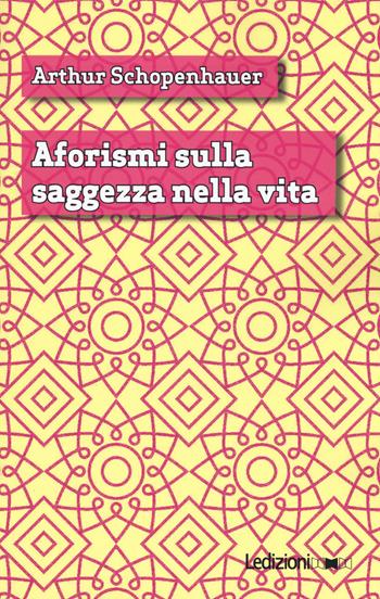La saggezza della vita - Arthur Schopenhauer - Libro Ledizioni 2019 | Libraccio.it