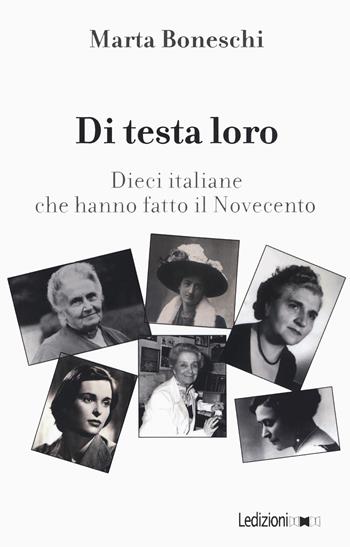 Di testa loro. Dieci italiane che hanno fatto il Novecento - Marta Boneschi - Libro Ledizioni 2019 | Libraccio.it