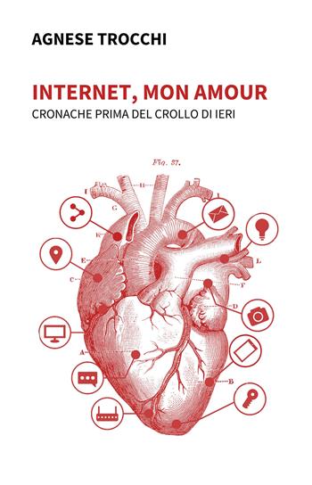 Internet, mon amour. Cronache prima del crollo di ieri - Agnese Trocchi - Libro Ledizioni 2019, Società | Libraccio.it