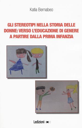 Gli stereotipi nella storia delle donne: verso l'educazione di genere a partire dalla prima infanzia - Katia Bernabeo - Libro Ledizioni 2019, Società | Libraccio.it