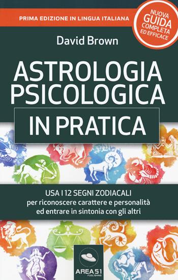 Astrologia psicologica in pratica. Usa i 12 segni zodiacali per riconoscere carattere e personalità ed entrare in sintonia con gli altri - David Brown - Libro Ledizioni 2020 | Libraccio.it