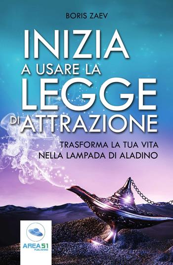 Inizia a usare la Legge di attrazione. Trasforma la tua vita nella lampada di Aladino - Boris Zaev - Libro Ledizioni 2021 | Libraccio.it