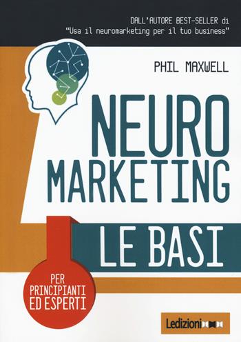 Neuromarketing. Le basi - Phil Maxwell - Libro Ledizioni 2020, Le basi | Libraccio.it
