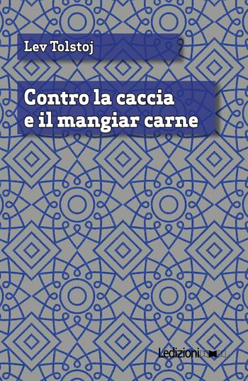 Contro la caccia e il mangiar carne - Lev Tolstoj - Libro Ledizioni 2020 | Libraccio.it