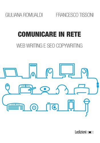 Comunicare in rete. Web writing e SEO copywriting - Giuliana Romualdi, Francesco Tissoni - Libro Ledizioni 2020 | Libraccio.it