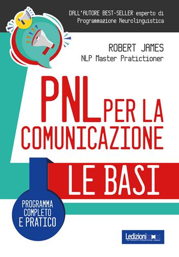 PNL per la comunicazione. Programma completo e pratico - Robert James - Libro Ledizioni 2020, Le basi | Libraccio.it