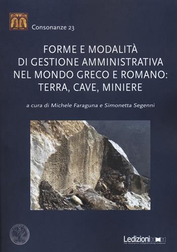 Forme e modalità di gestione amministrativa nel mondo greco e romano: terra, cave, miniere - Simonetta Segenni - Libro Ledizioni 2020, Consonanze | Libraccio.it