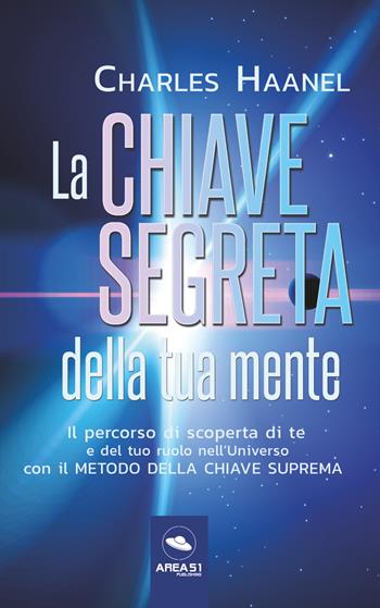 La chiave segreta della tua mente. Il percorso di scoperta di te e del tuo ruolo nell'Universo con il Metodo della Chiave Suprema - Charles Haanel - Libro Ledizioni 2020 | Libraccio.it