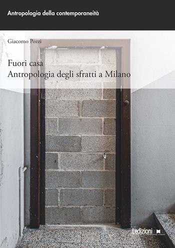 Fuori casa. Antropologia degli sfratti a Milano - Giacomo Pozzi - Libro Ledizioni 2020, Antropologia della contemporaneità | Libraccio.it