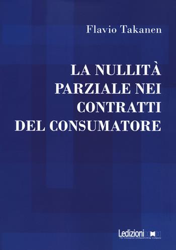 La nullità parziale nei contratti del consumatore - Flavio Takanen - Libro Ledizioni 2020 | Libraccio.it