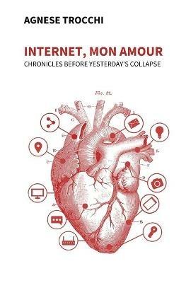Internet, mon amour. Chronicles before yesterday is collapsed - Agnese Trocchi - Libro Ledizioni 2020 | Libraccio.it
