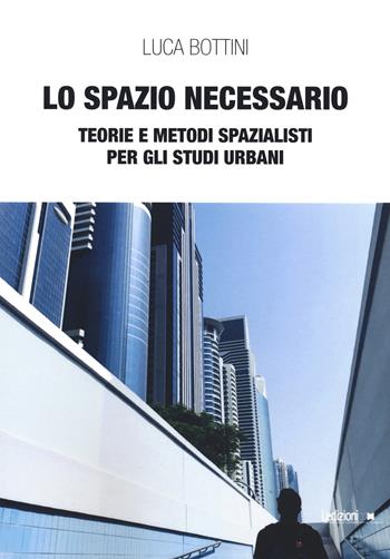 Lo spazio necessario. Teorie e metodi spazialisti per gli studi urbani - Luca Bottini - Libro Ledizioni 2020 | Libraccio.it