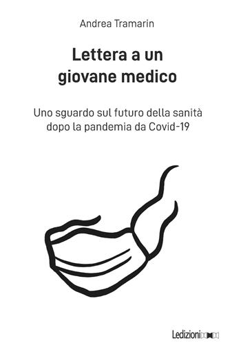 Lettera a un giovane medico. Uno sguardo sul futuro della sanità dopo la pandemia da Covid-19 - Andrea Tramarin - Libro Ledizioni 2020 | Libraccio.it