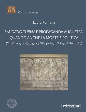 Laudatio turiae e propaganda augustea: quando anche la morte è politica - Laura Fontana - Libro Ledizioni 2021, Consonanze | Libraccio.it
