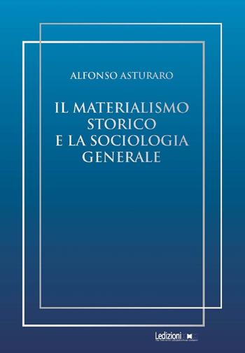 Il materialismo storico e la sociologia generale - Alfonso Asturaro - Libro Ledizioni 2020, Sociologia reprint | Libraccio.it