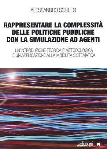 Rappresentare la complessità delle politiche pubbliche con la simulazione ad agenti. Un'introduzione teorica e metodologica e un'applicazione alla mobilità sistematica - Alessandro Sciullo - Libro Ledizioni 2020, Esplorazioni urbane | Libraccio.it