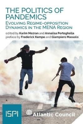 The politics of pandemics. Evolving regime-opposition dynamics in the MENA region - Karim Mezran, Annalisa Perteghella - Libro Ledizioni 2021, ISPI | Libraccio.it