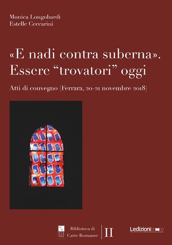 «E nadi contra suberna». Essere «trovatori» oggi. Atti di Convegno (Ferrara, 20-21 novembre 2018)  - Libro Ledizioni 2021, Biblioteca di carte romanze | Libraccio.it