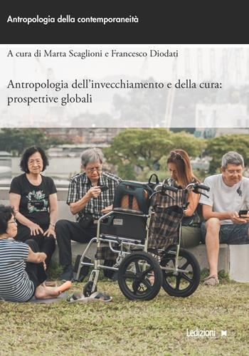 Antropologia dell'invecchiamento e della cura: prospettive globali  - Libro Ledizioni 2021, Antropologia della contemporaneità | Libraccio.it