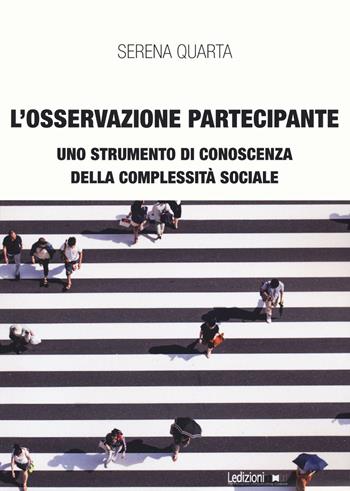 L'osservazione partecipante. Uno strumento di conoscenza della complessità sociale - Serena Quarta - Libro Ledizioni 2021, Interventi | Libraccio.it