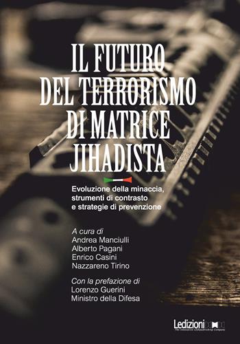 Il futuro del terrorismo di matrice jihadista. Evoluzione della minaccia, strumenti di contrasto e strategie di prevenzione  - Libro Ledizioni 2021, Società | Libraccio.it