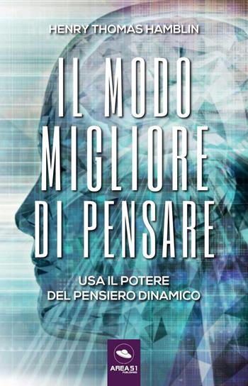 Il modo migliore di pensare. Usa il potere del pensiero dinamico - Henry Thomas Hamblin - Libro Ledizioni 2021 | Libraccio.it