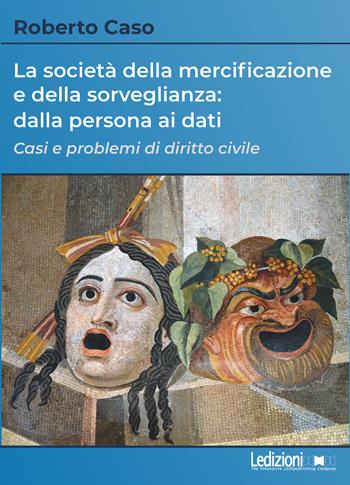 La società della mercificazione e della sorveglianza: dalla persona ai dati. Casi e problemi di diritto civile - Roberto Caso - Libro Ledizioni 2021 | Libraccio.it