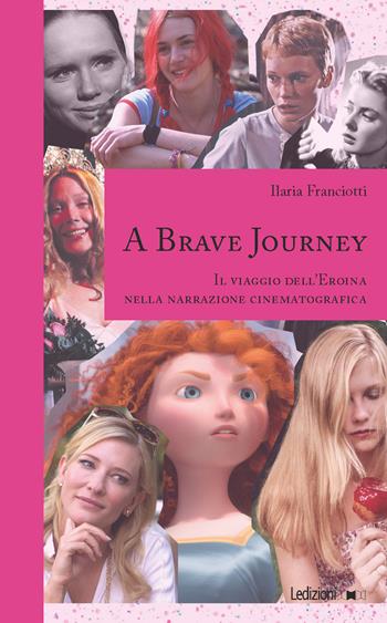 A Brave Journey. Il viaggio dell'Eroina nella narrazione cinematografica - Ilaria Franciotti - Libro Ledizioni 2021 | Libraccio.it