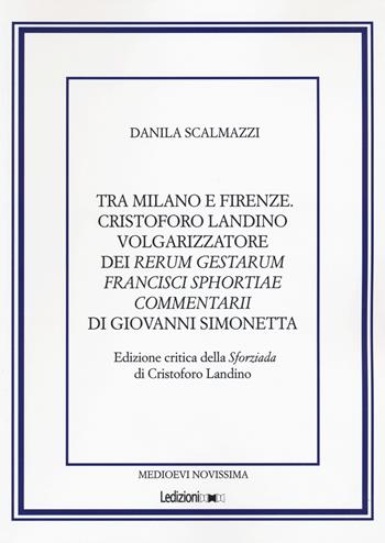 Tra Milano e Firenze. Cristoforo Landino volgarizzatore dei Rerum Gestarum Francisci Sphortiae Commentarii di Giovanni Simonetta. Ediz. critica - Danila Scalmazzi - Libro Ledizioni 2021, Medioevi. Sez. novissima | Libraccio.it