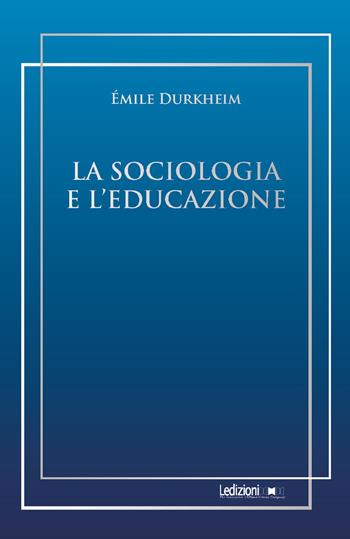 La sociologia e l'educazione - Émile Durkheim - Libro Ledizioni 2021, Sociologia reprint | Libraccio.it