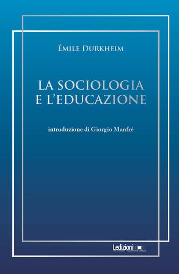 La sociologia e l'educazione - Émile Durkheim - Libro Ledizioni 2021, Sociologia reprint | Libraccio.it