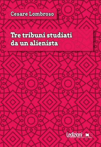 Tre tribuni studiati da un alienista - Cesare Lombroso - Libro Ledizioni 2022, Digital classics | Libraccio.it