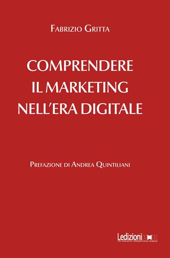 Comprendere il marketing nell'era digitale - Fabrizio Gritta - Libro Ledizioni 2021 | Libraccio.it