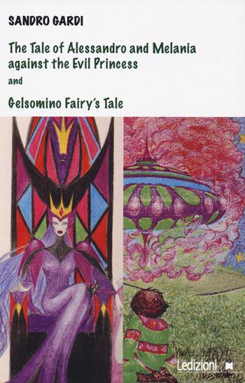 The tale of Alessandro and Melania against the evil princess and Gelsomino fairy's tale - Sandro Gardi - Libro Ledizioni 2021, Poesia | Libraccio.it