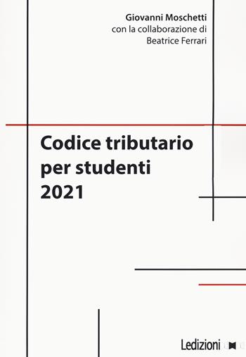 Codice tributario per studenti 2021 - Giovanni Moschetti, Beatrice Ferrari - Libro Ledizioni 2021, Diritto e realtà | Libraccio.it