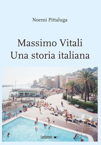 Massimo Vitali. Una storia italiana - Noemi Pittaluga - Libro Ledizioni 2021 | Libraccio.it