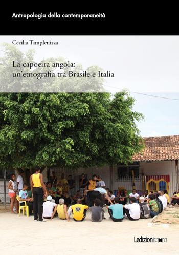 La capoeira angola: un'etnografia tra Brasile e Italia - Cecilia Tamplenizza - Libro Ledizioni 2022, Antropologia della contemporaneità | Libraccio.it