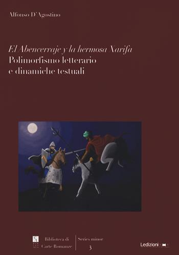 El Abencerraje y la hermosa Xarifa. Polimorfismo letterario e dinamiche testuali - Alfonso D'Agostino - Libro Ledizioni 2021, Biblioteca di carte romanze | Libraccio.it