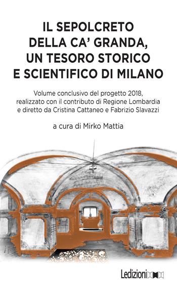 Il sepolcreto della Ca' Granda, un tesoro storico e scientifico di Milano  - Libro Ledizioni 2022 | Libraccio.it