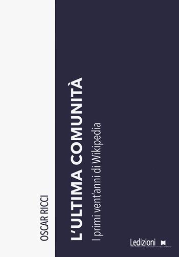 L'ultima comunità. I primi vent'anni di Wikipedia - Oscar Ricci - Libro Ledizioni 2022 | Libraccio.it
