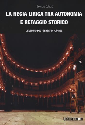 La regia lirica tra autonomia e retaggio storico. L'esempio del «Serse» di Händel - Eleonora Calabrò - Libro Ledizioni 2022 | Libraccio.it