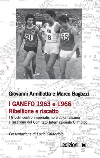 I Ganefo 1963 e 1966. Ribellione e riscatto. I giochi contro imperialismo e colonialismo; e razzismo del Comitato Internazionale Olimpico - Giovanni Armillotta, Marco Bagozzi - Libro Ledizioni 2023 | Libraccio.it