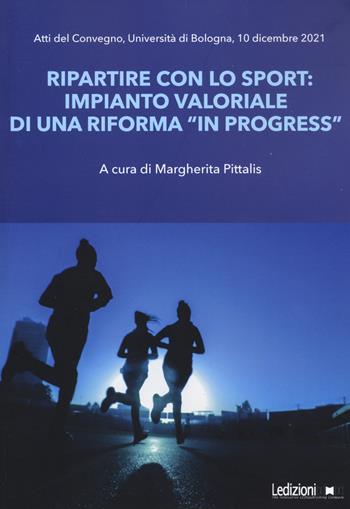 Ripartire con lo sport. Impianto valoriale di una riforma «in progress». Atti del Convegno Università di Bologna (10 dicembre 2021)  - Libro Ledizioni 2022, Diritto e realtà | Libraccio.it
