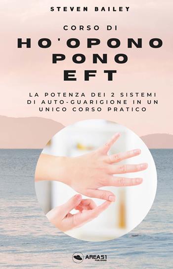 Corso di Ho'oponopono EFT. La potenza dei due sistemi di auto-guarigione in un unico corso pratico - Steven Bailey - Libro Ledizioni 2023, Crescita personale | Libraccio.it