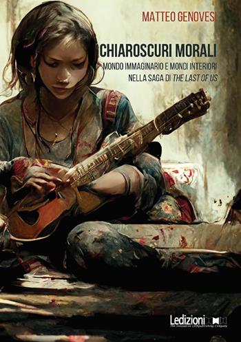 Chiaroscuri morali. Mondo immaginario e mondi interiori nella saga di The Last of Us - Matteo Genovesi - Libro Ledizioni 2022 | Libraccio.it