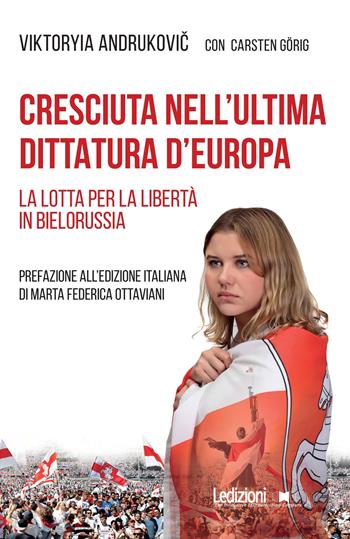 Cresciuta nell'ultima dittatura d'Europa. La lotta per la libertà in Bielorussia - Viktoryia Andrukovic - Libro Ledizioni 2023, Attualità e politica | Libraccio.it