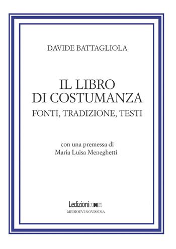 Il libro di costumanza. Fonti, tradizione, testi - Davide Battagliola - Libro Ledizioni 2022, Medioevi. Sez. novissima | Libraccio.it